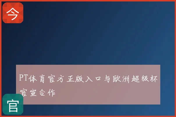 PT体育官方正版入口与欧洲超级杯官宣合作