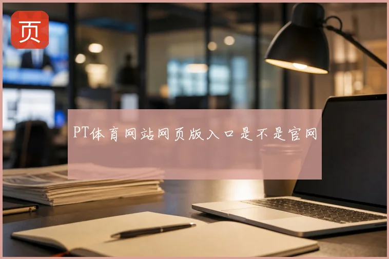PT体育网站网页版入口是不是官网