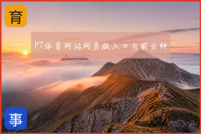 PT体育网站网页版入口当前分钟
