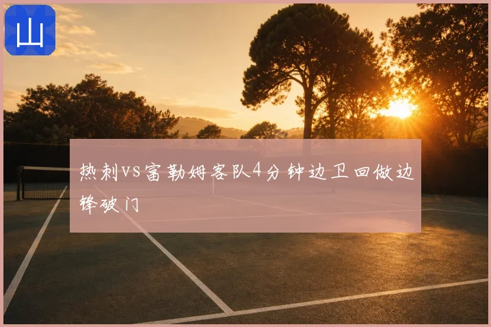 热刺vs富勒姆客队4分钟边卫回做边锋破门